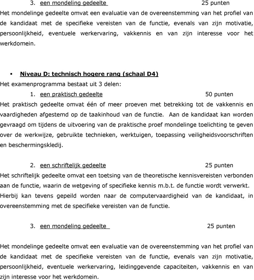 een praktisch gedeelte 50 punten Het praktisch gedeelte omvat één of meer proeven met betrekking tot de vakkennis en vaardigheden afgestemd op de taakinhoud van de functie.