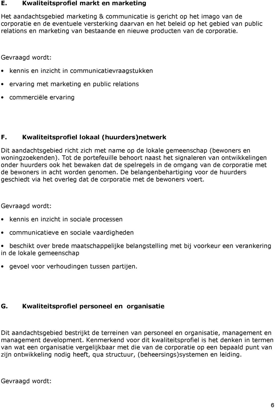 Kwaliteitsprofiel lokaal (huurders)netwerk Dit aandachtsgebied richt zich met name op de lokale gemeenschap (bewoners en woningzoekenden).