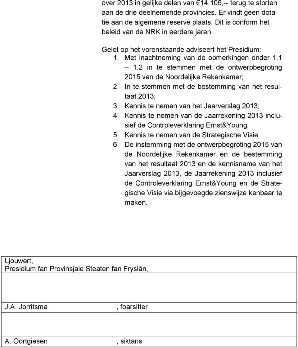 2 in te stemmen met de ontwerpbegroting 2015 van de Noordelijke Rekenkamer; 2. In te stemmen met de bestemming van het resultaat 2013; 3. Kennis te nemen van het Jaarverslag 2013; 4.