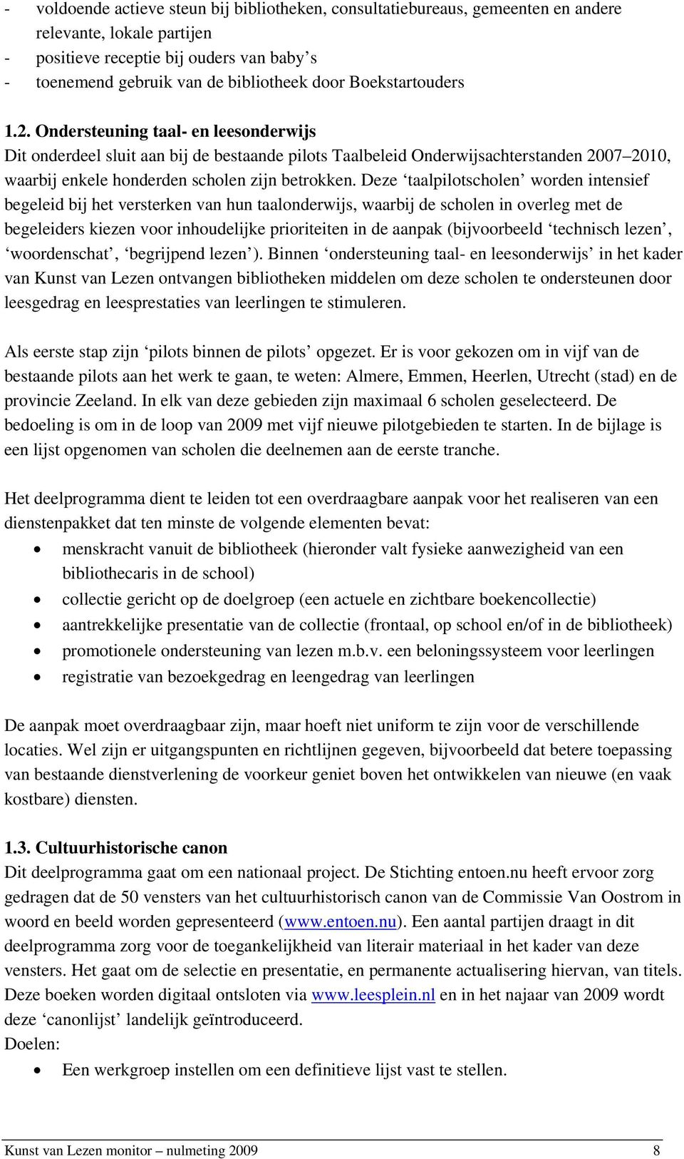 Deze taalpilotscholen worden intensief begeleid bij het versterken van hun taalonderwijs, waarbij de scholen in overleg met de begeleiders kiezen voor inhoudelijke prioriteiten in de aanpak