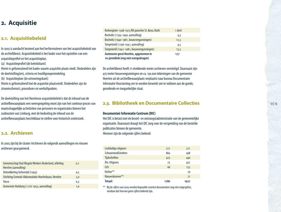 (a) Acquisitieprofiel (de beleidskant) Hierin is geformuleerd het kader waarin acquisitie plaats vindt. Onderdelen zijn de doelstelling(en), criteria en hoofdgroepenindeling.