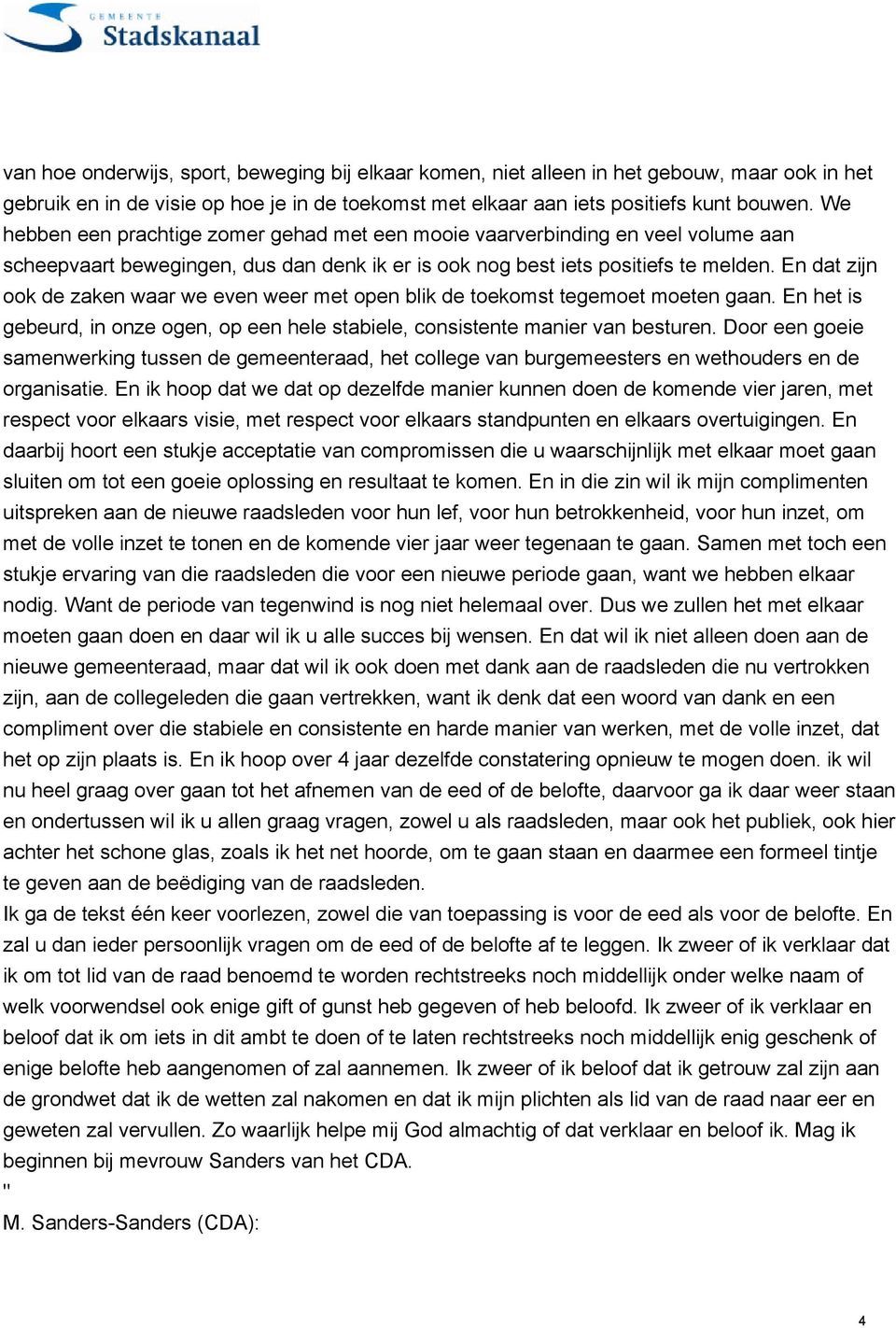 En dat zijn ook de zaken waar we even weer met open blik de toekomst tegemoet moeten gaan. En het is gebeurd, in onze ogen, op een hele stabiele, consistente manier van besturen.