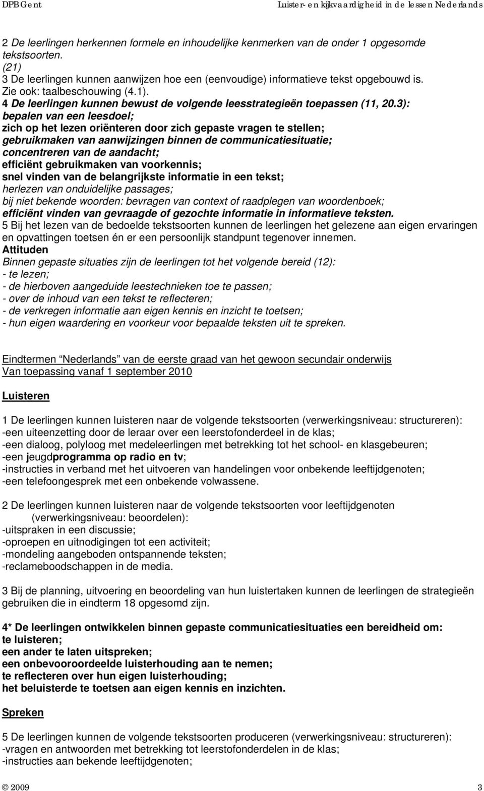 3): bepalen van een leesdoel; zich op het lezen oriënteren door zich gepaste vragen te stellen; gebruikmaken van aanwijzingen binnen de communicatiesituatie; concentreren van de aandacht; efficiënt