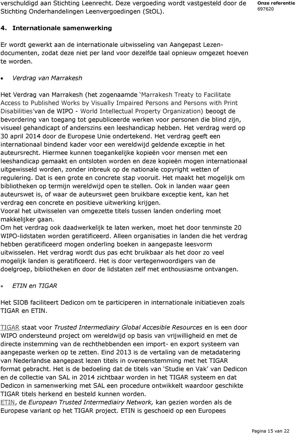 Verdrag van Marrakesh Het Verdrag van Marrakesh (het zogenaamde Marrakesh Treaty to Facilitate Access to Published Works by Visually Impaired Persons and Persons with Print Disabilities van de WIPO -