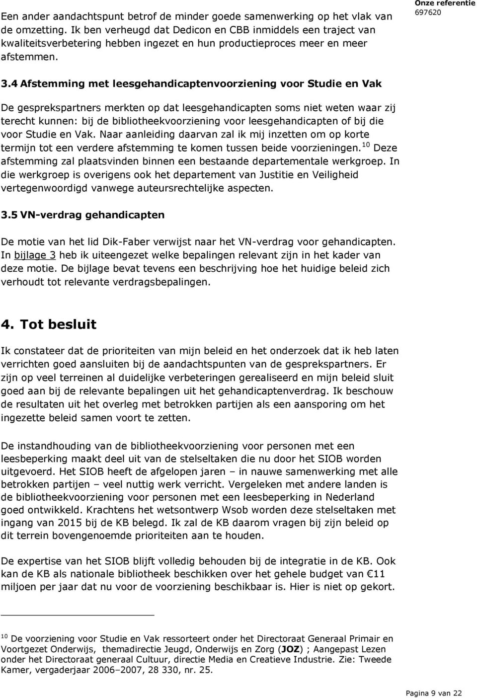 4 Afstemming met leesgehandicaptenvoorziening voor Studie en Vak De gesprekspartners merkten op dat leesgehandicapten soms niet weten waar zij terecht kunnen: bij de bibliotheekvoorziening voor