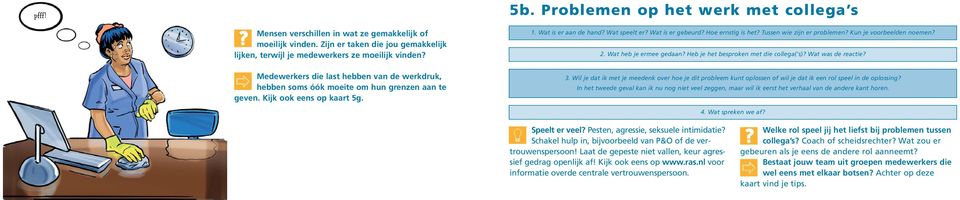 Hoe ernstig is het? Tussen wie zijn er problemen? Kun je voorbeelden noemen? 2. Wat heb je ermee gedaan? Heb je het besproken met die collega('s)? Wat was de reactie? 3.