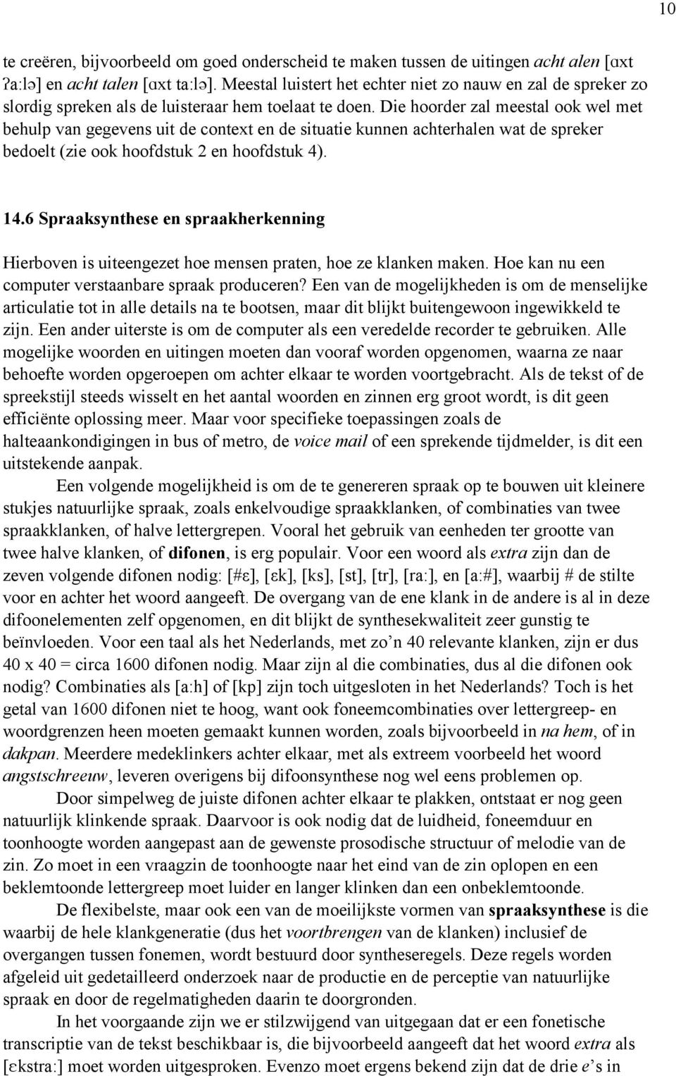 Die hoorder zal meestal ook wel met behulp van gegevens uit de context en de situatie kunnen achterhalen wat de spreker bedoelt (zie ook hoofdstuk 2 en hoofdstuk 4). 14.