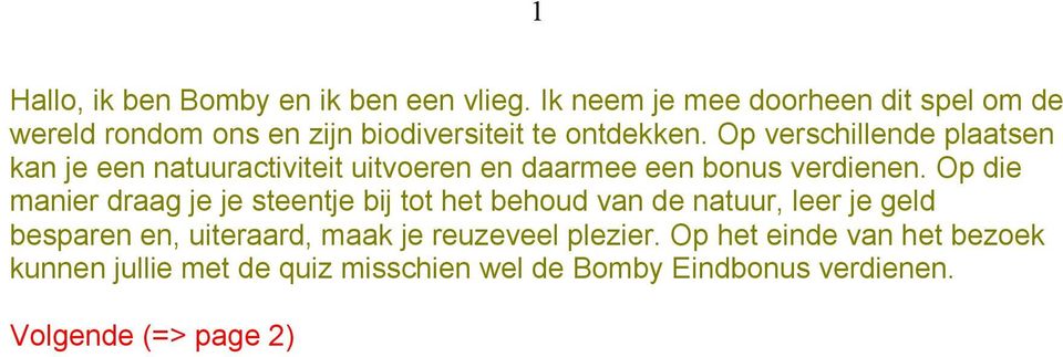 Op verschillende plaatsen kan je een natuuractiviteit uitvoeren en daarmee een bonus verdienen.