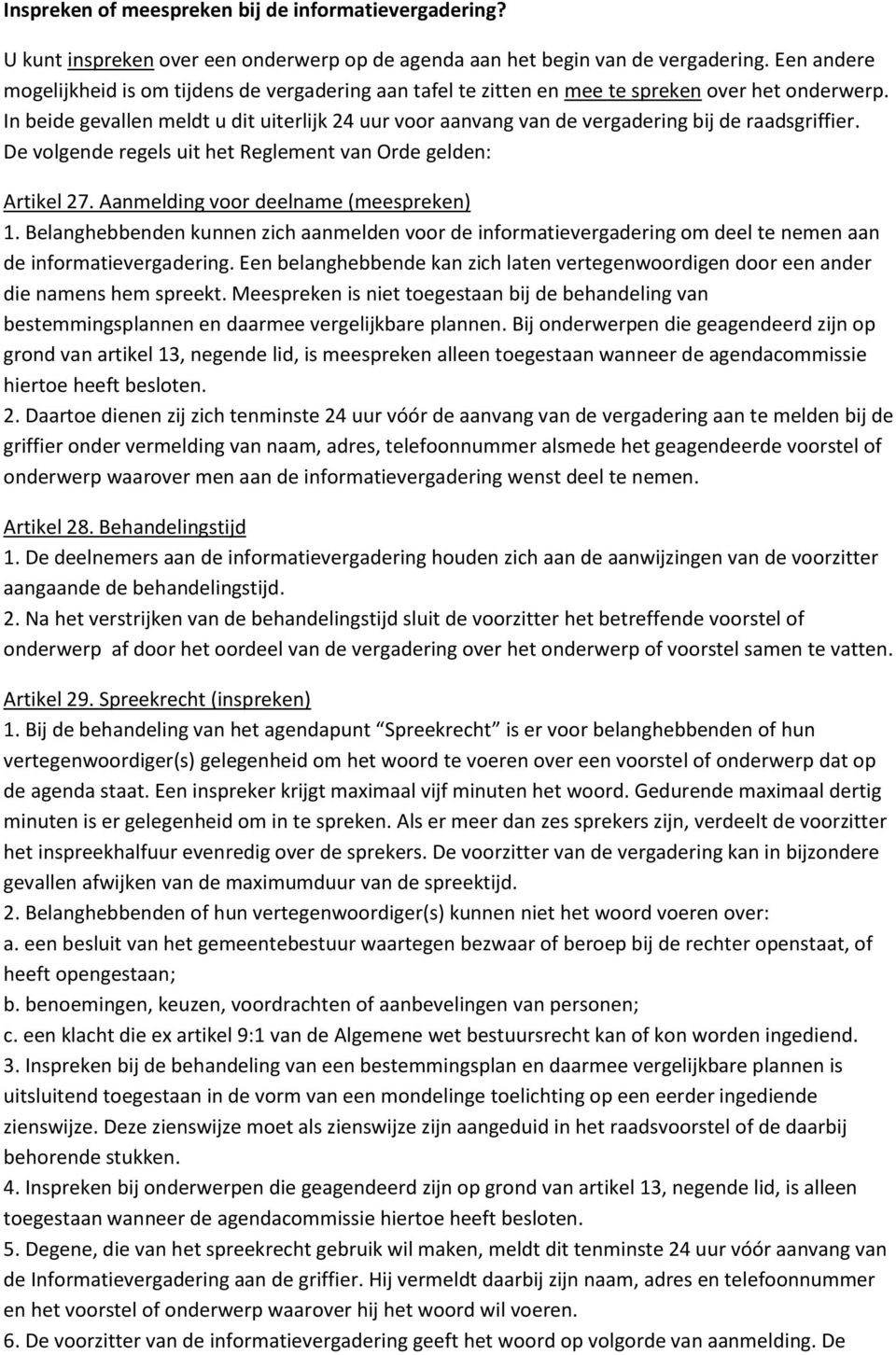 In beide gevallen meldt u dit uiterlijk 24 uur voor aanvang van de vergadering bij de raadsgriffier. De volgende regels uit het Reglement van Orde gelden: Artikel 27.