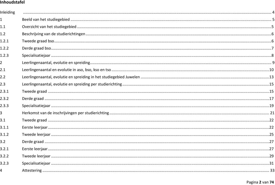 2 Leerlingenaantal, evolutie en spreiding in het studiegebied Juwelen... 13 2.3 Leerlingenaantal, evolutie en spreiding per studierichting... 15 2.3.1 Tweede graad... 15 2.3.2 Derde graad... 17 2.3.3 Specialisatiejaar.