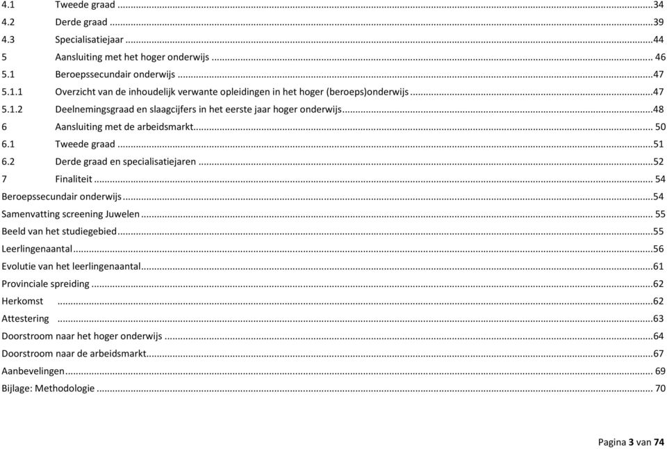 .. 52 7 Finaliteit... 54 Beroepssecundair onderwijs... 54 Samenvatting screening Juwelen... 55 Beeld van het studiegebied... 55 Leerlingenaantal... 56 Evolutie van het leerlingenaantal.