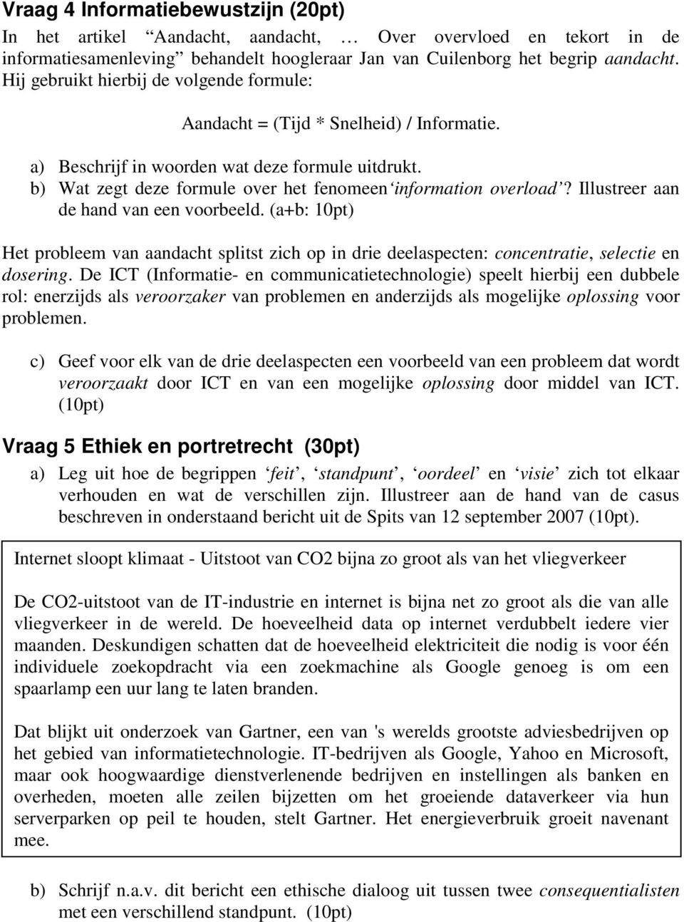 Illustreer aan de hand van een voorbeeld. (a+b: 10pt) Het probleem van aandacht splitst zich op in drie deelaspecten: concentratie, selectie en dosering.