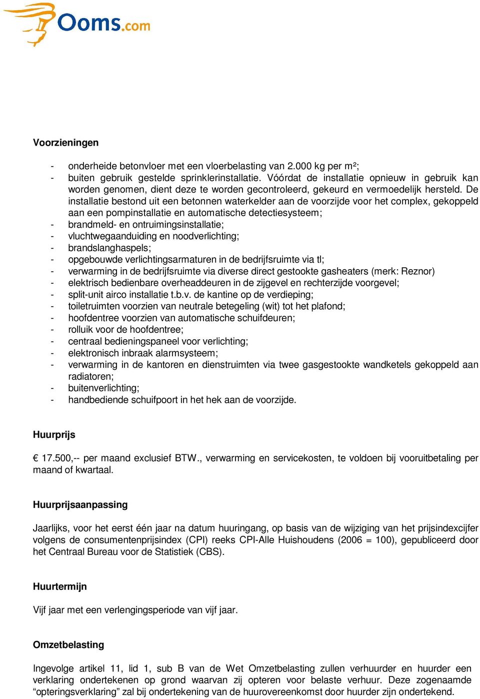 De installatie bestond uit een betonnen waterkelder aan de voorzijde voor het complex, gekoppeld aan een pompinstallatie en automatische detectiesysteem; - brandmeld- en ontruimingsinstallatie; -