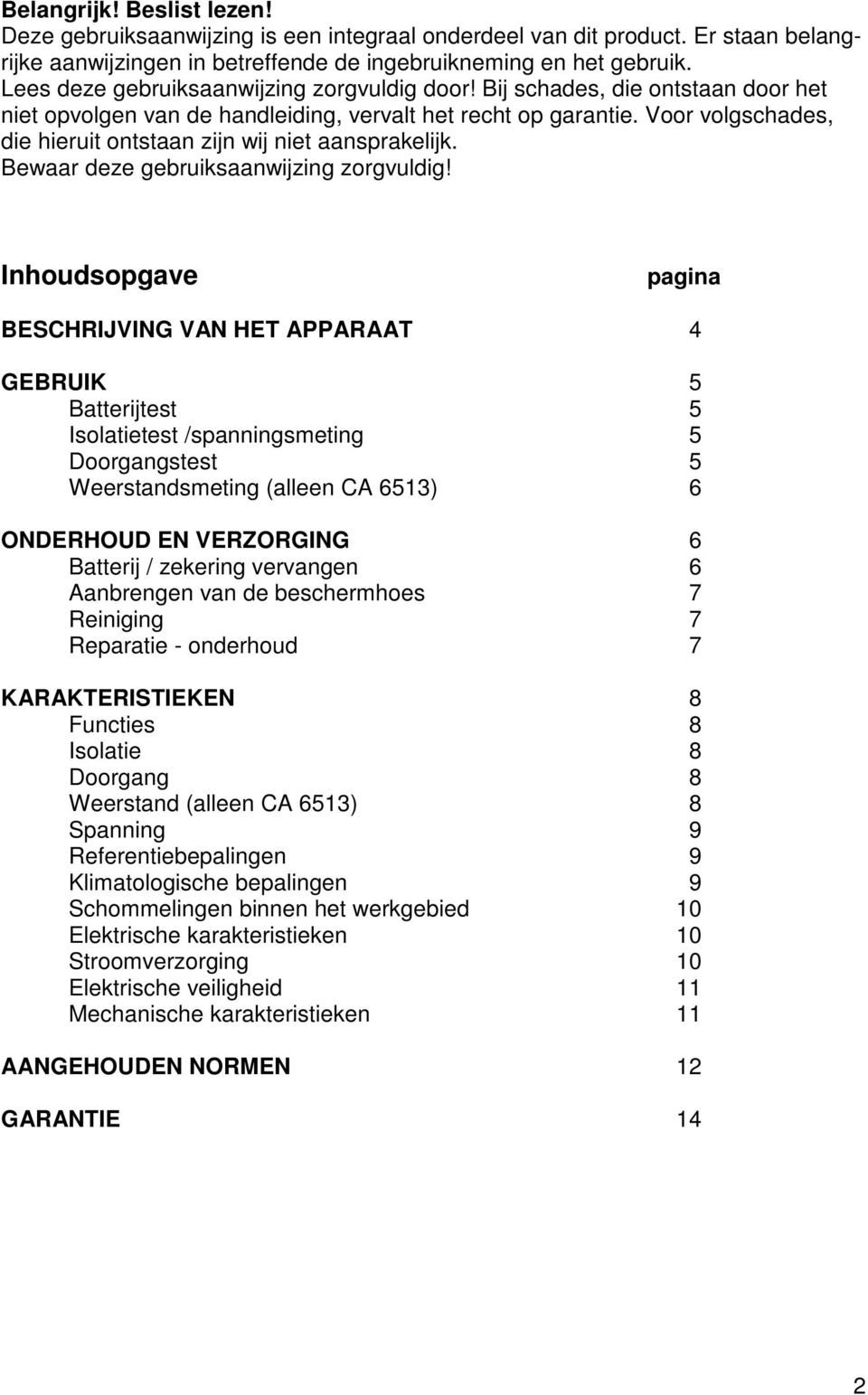 Voor volgschades, die hieruit ontstaan zijn wij niet aansprakelijk. Bewaar deze gebruiksaanwijzing zorgvuldig!