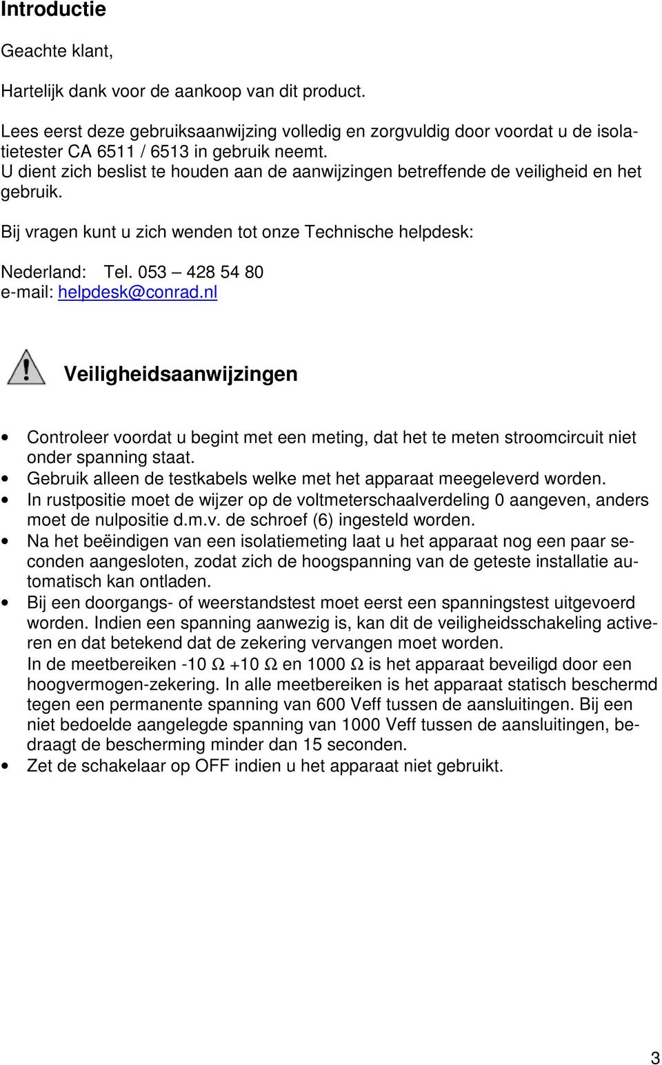 053 428 54 80 e-mail: helpdesk@conrad.nl Veiligheidsaanwijzingen Controleer voordat u begint met een meting, dat het te meten stroomcircuit niet onder spanning staat.