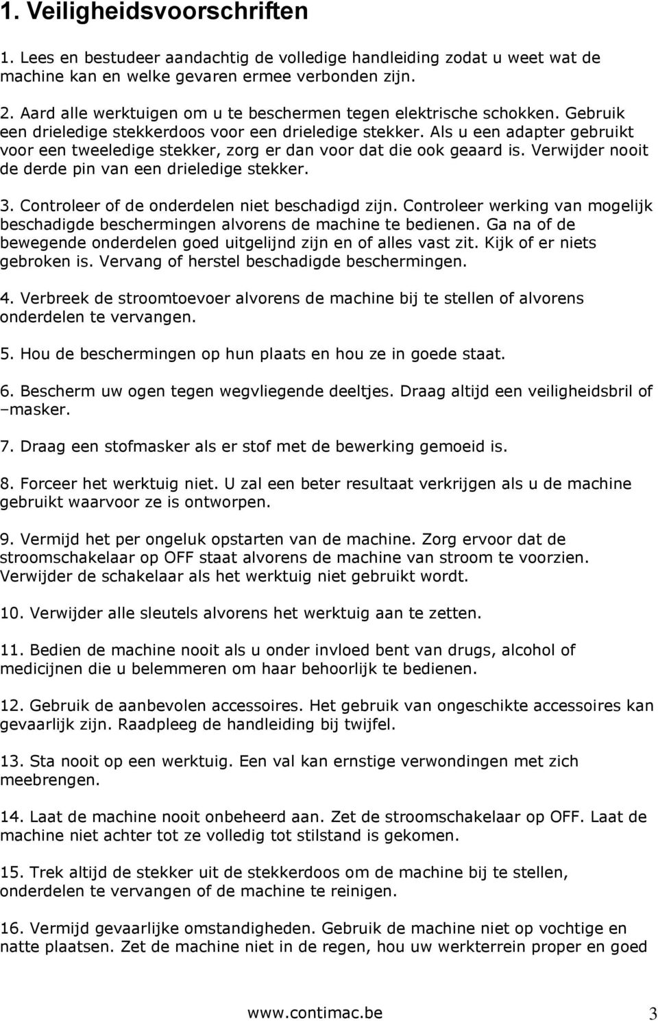 Als u een adapter gebruikt voor een tweeledige stekker, zorg er dan voor dat die ook geaard is. Verwijder nooit de derde pin van een drieledige stekker. 3.