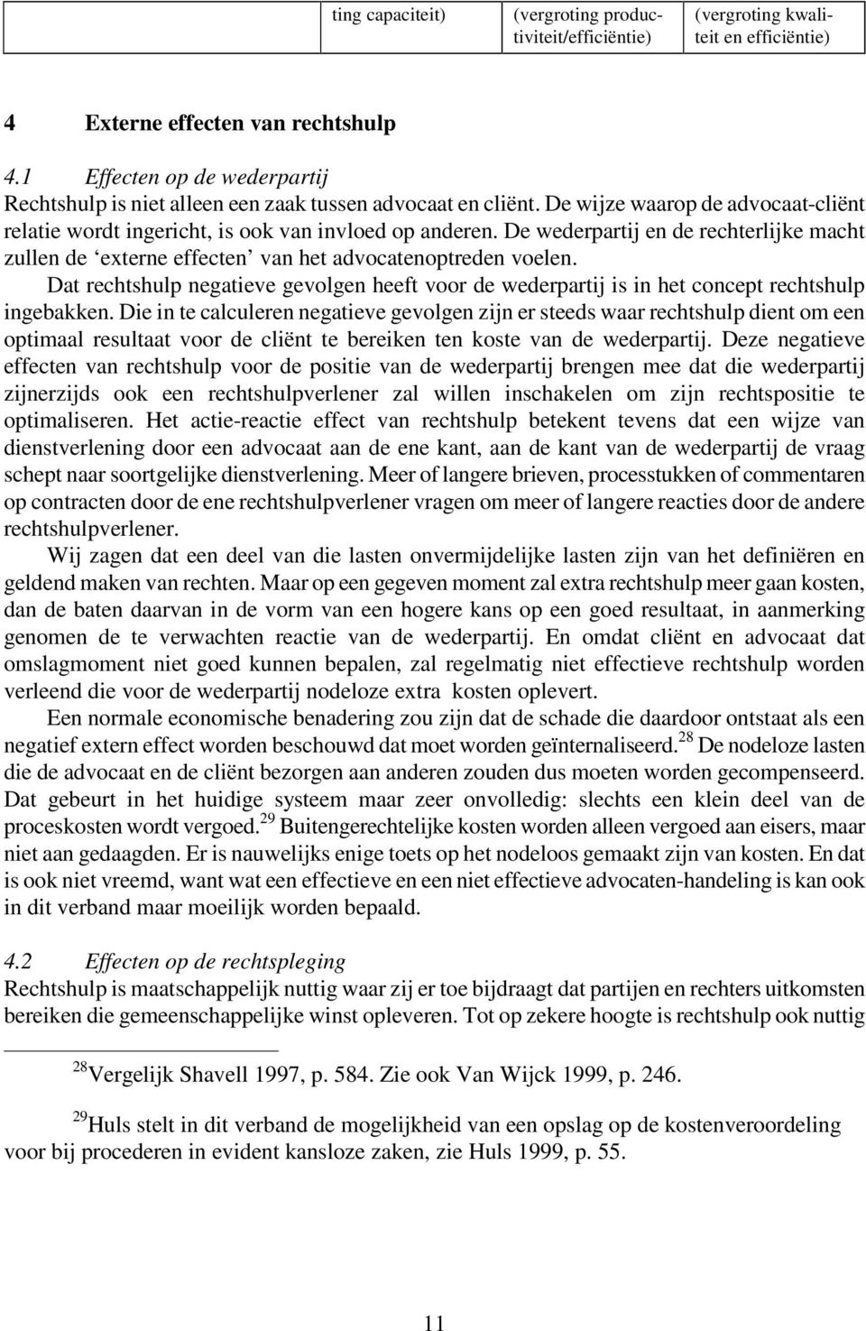 De wederpartij en de rechterlijke macht zullen de externe effecten van het advocatenoptreden voelen.