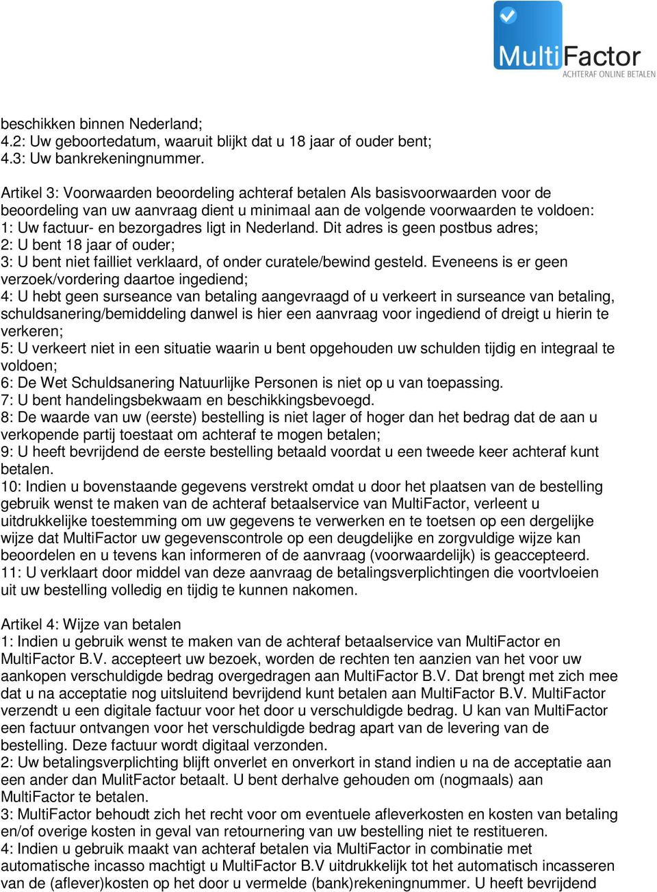 ligt in Nederland. Dit adres is geen postbus adres; 2: U bent 18 jaar of ouder; 3: U bent niet failliet verklaard, of onder curatele/bewind gesteld.