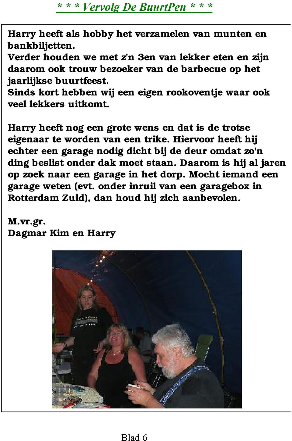 Sinds kort hebben wij een eigen rookoventje waar ook veel lekkers uitkomt. Harry heeft nog een grote wens en dat is de trotse eigenaar te worden van een trike.