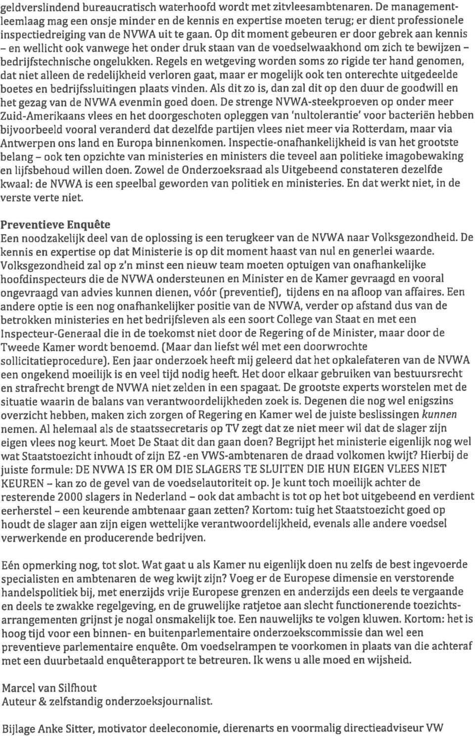 Op dit moment gebeuren er door gebrek aan kennis en wellicht ook vanwege het onder druk staan van de voedselwaakhond om zich te bewijzen bedrijfstechnische ongelukken.