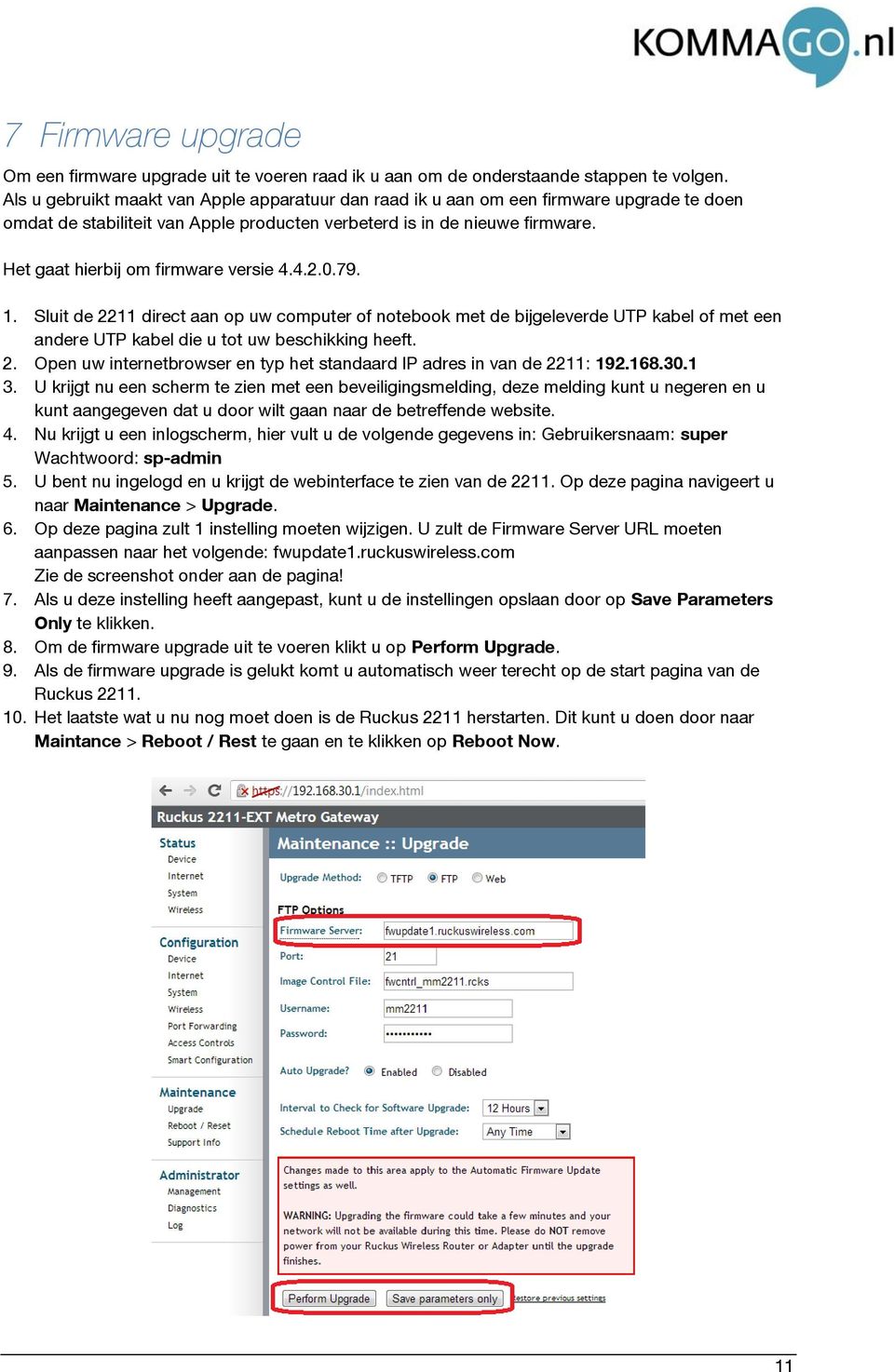 Het gaat hierbij om firmware versie 4.4.2.0.79. 1. Sluit de 2211 direct aan op uw computer of notebook met de bijgeleverde UTP kabel of met een andere UTP kabel die u tot uw beschikking heeft. 2. Open uw internetbrowser en typ het standaard IP adres in van de 2211: 192.