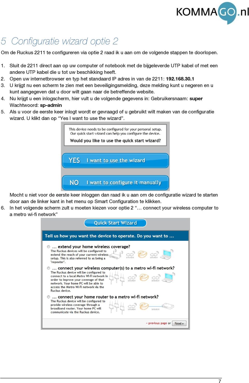 168.30.1 3. U krijgt nu een scherm te zien met een beveiligingsmelding, deze melding kunt u negeren en u kunt aangegeven dat u door wilt gaan naar de betreffende website. 4.