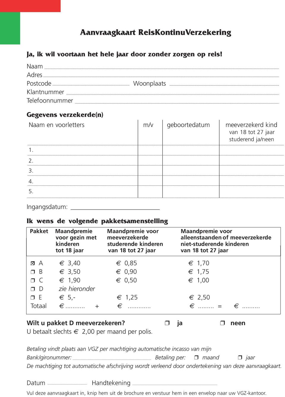 Ingangsdatum: Ik wens de volgende pakketsamenstelling Pakket Maandpremie Maandpremie voor Maandpremie voor voor gezin met meeverzekerde alleenstaanden of meeverzekerde kinderen studerende kinderen