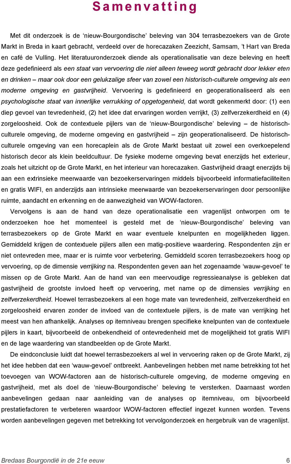 Het literatuuronderzoek diende als operationalisatie van deze beleving en heeft deze gedefinieerd als een staat van vervoering die niet alleen teweeg wordt gebracht door lekker eten en drinken maar