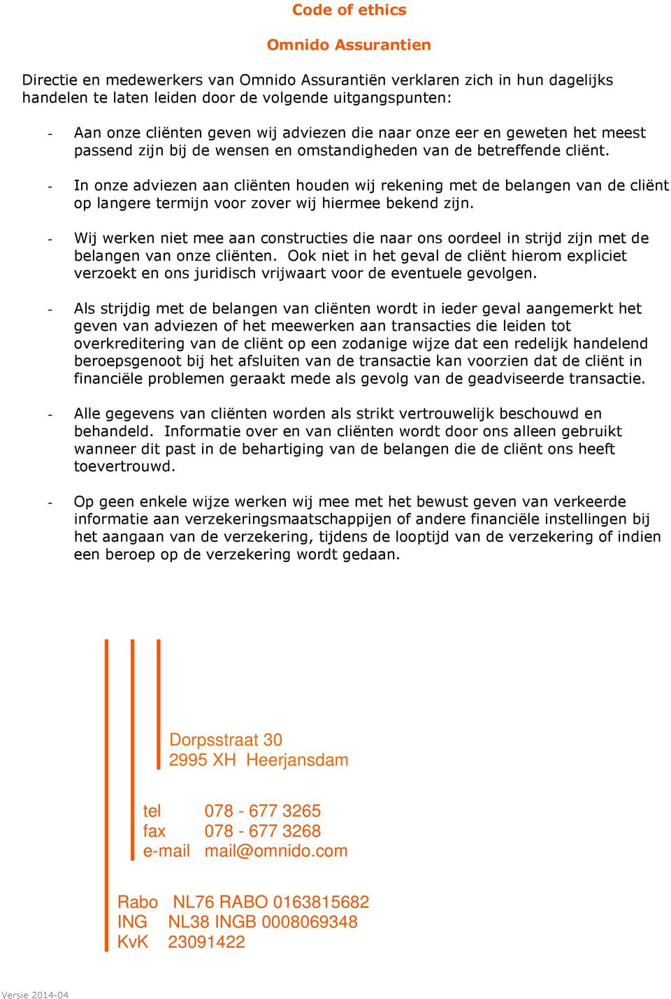 - In onze adviezen aan cliënten houden wij rekening met de belangen van de cliënt op langere termijn voor zover wij hiermee bekend zijn.