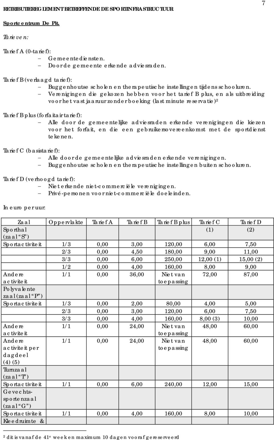 Verenigingen die gekozen hebben voor het tarief B plus, en als uitbreiding voor het vast jaaruur zonder boeking (last minute reservatie) 2 Tarief B plus (forfaitair tarief): Alle door de