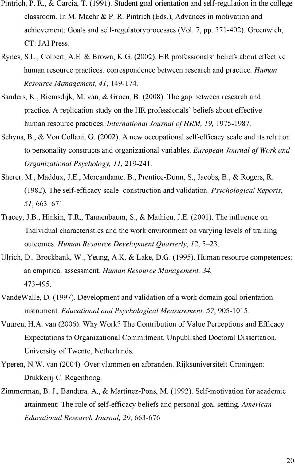 HR professionals beliefs about effective human resource practices: correspondence between research and practice. Human Resource Management, 41, 149-174. Sanders, K., Riemsdijk, M. van, & Groen, B.