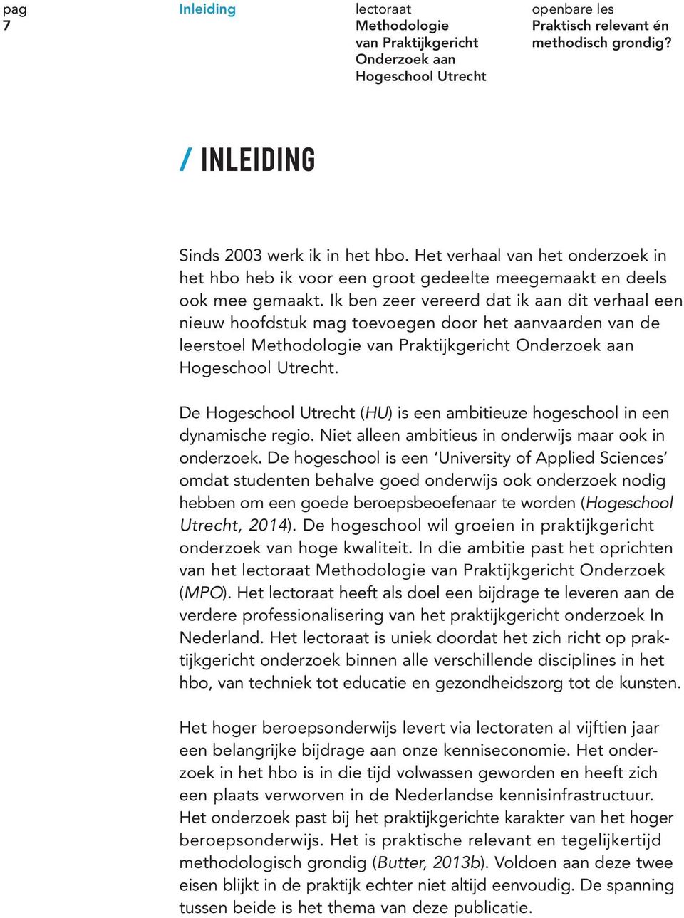 Ik ben zeer vereerd dat ik aan dit verhaal een nieuw hoofdstuk mag toevoegen door het aanvaarden van de leerstoel Methodologie van Praktijkgericht Onderzoek aan Hogeschool Utrecht.