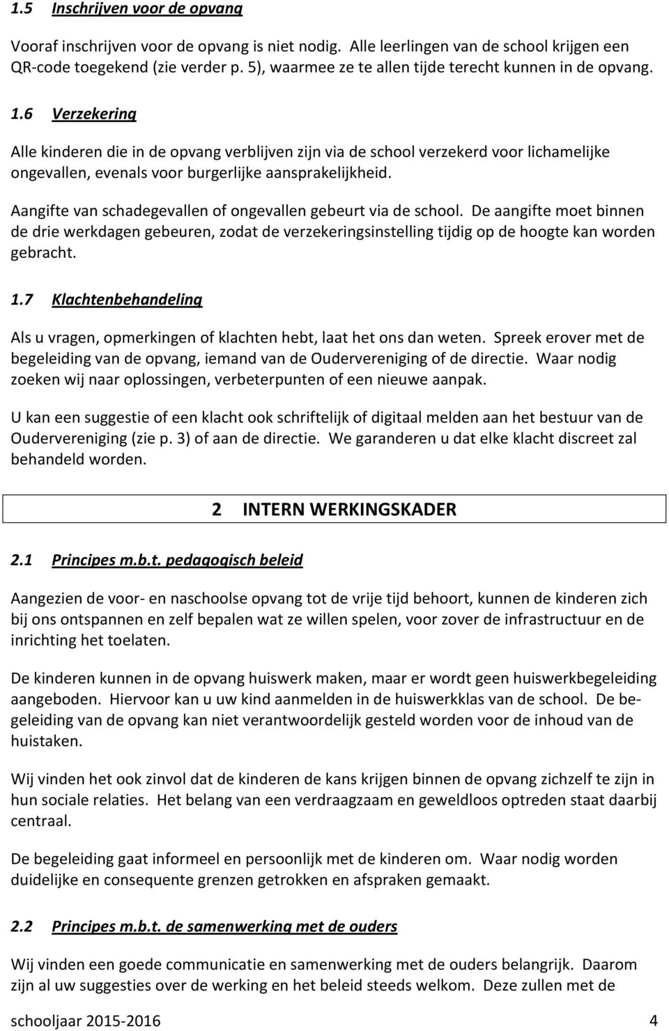 6 Verzekering Alle kinderen die in de opvang verblijven zijn via de school verzekerd voor lichamelijke ongevallen, evenals voor burgerlijke aansprakelijkheid.