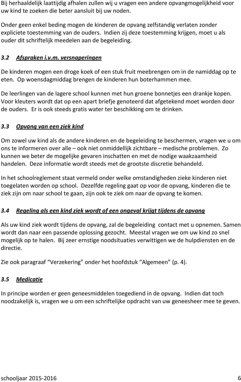 Indien zij deze toestemming krijgen, moet u als ouder dit schriftelijk meedelen aan de begeleiding. 3.2 Afspraken i.v.m. versnaperingen De kinderen mogen een droge koek of een stuk fruit meebrengen om in de namiddag op te eten.