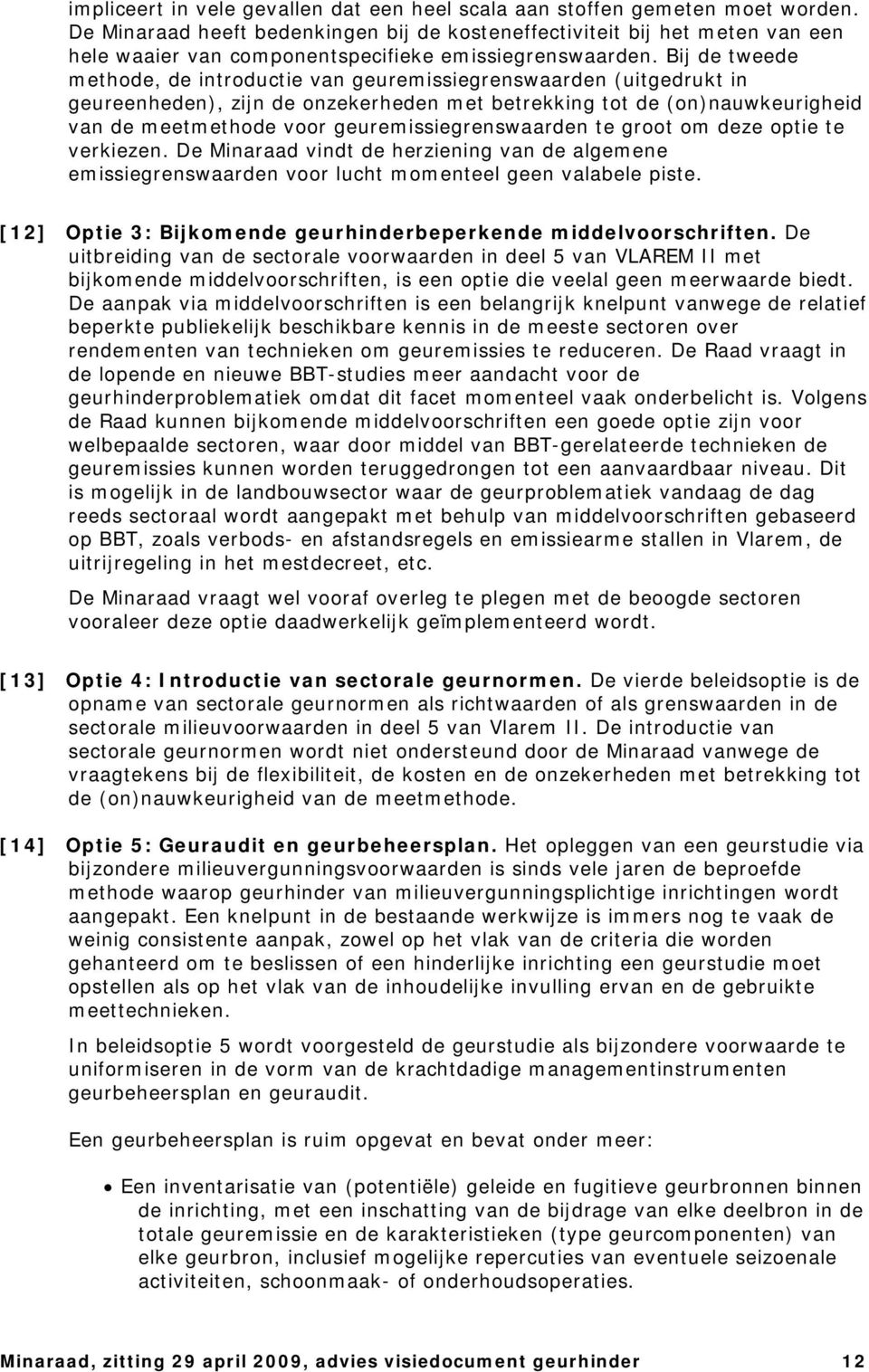 Bij de tweede methode, de introductie van geuremissiegrenswaarden (uitgedrukt in geureenheden), zijn de onzekerheden met betrekking tot de (on)nauwkeurigheid van de meetmethode voor