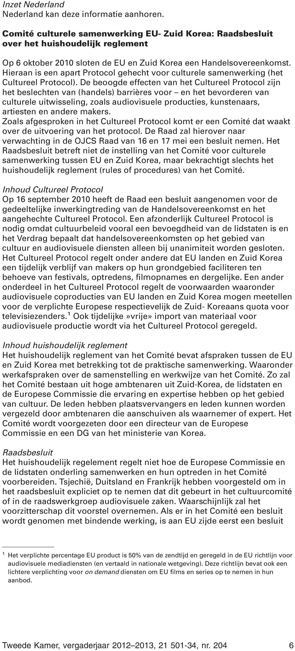 Hieraan is een apart Protocol gehecht voor culturele samenwerking (het Cultureel Protocol).