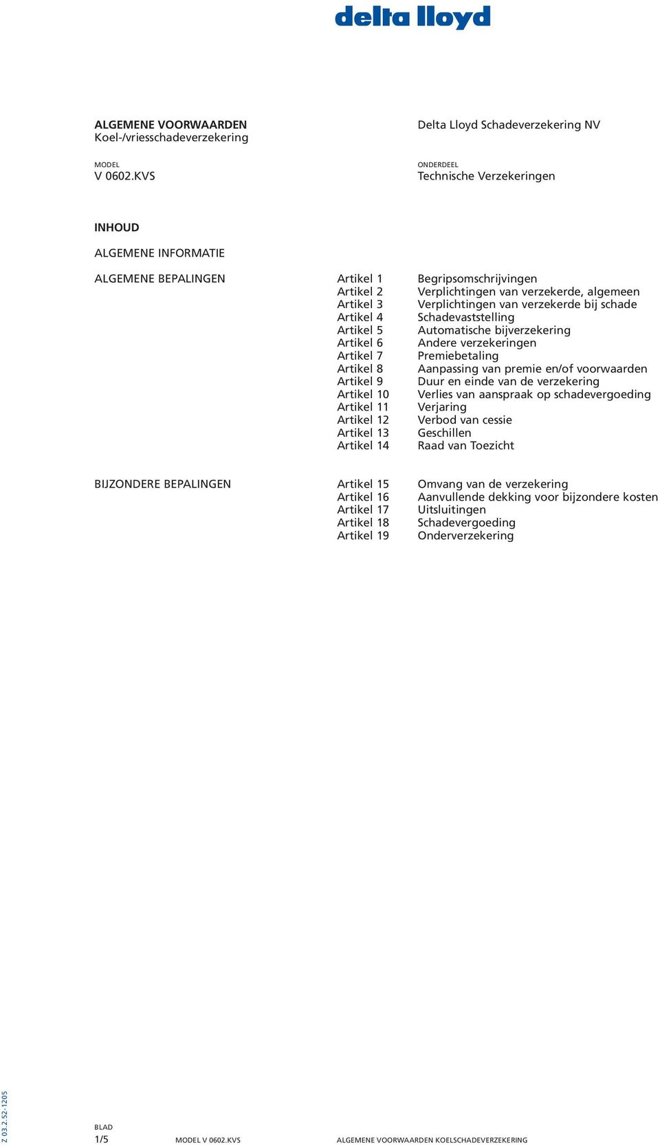 verzekerde bij schade Artikel 4 Schadevaststelling Artikel 5 Automatische bijverzekering Artikel 6 Andere verzekeringen Artikel 7 Premiebetaling Artikel 8 Aanpassing van premie en/of voorwaarden