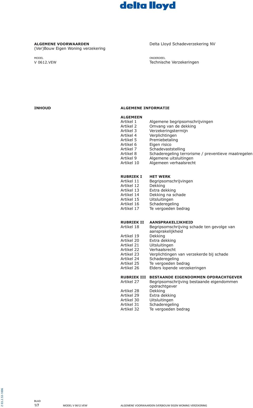 begripsomschrijvingen Omvang van de dekking Verzekeringstermijn Verplichtingen Premiebetaling Eigen risico Schadevaststelling Schaderegeling terrorisme / preventieve maatregelen Algemene