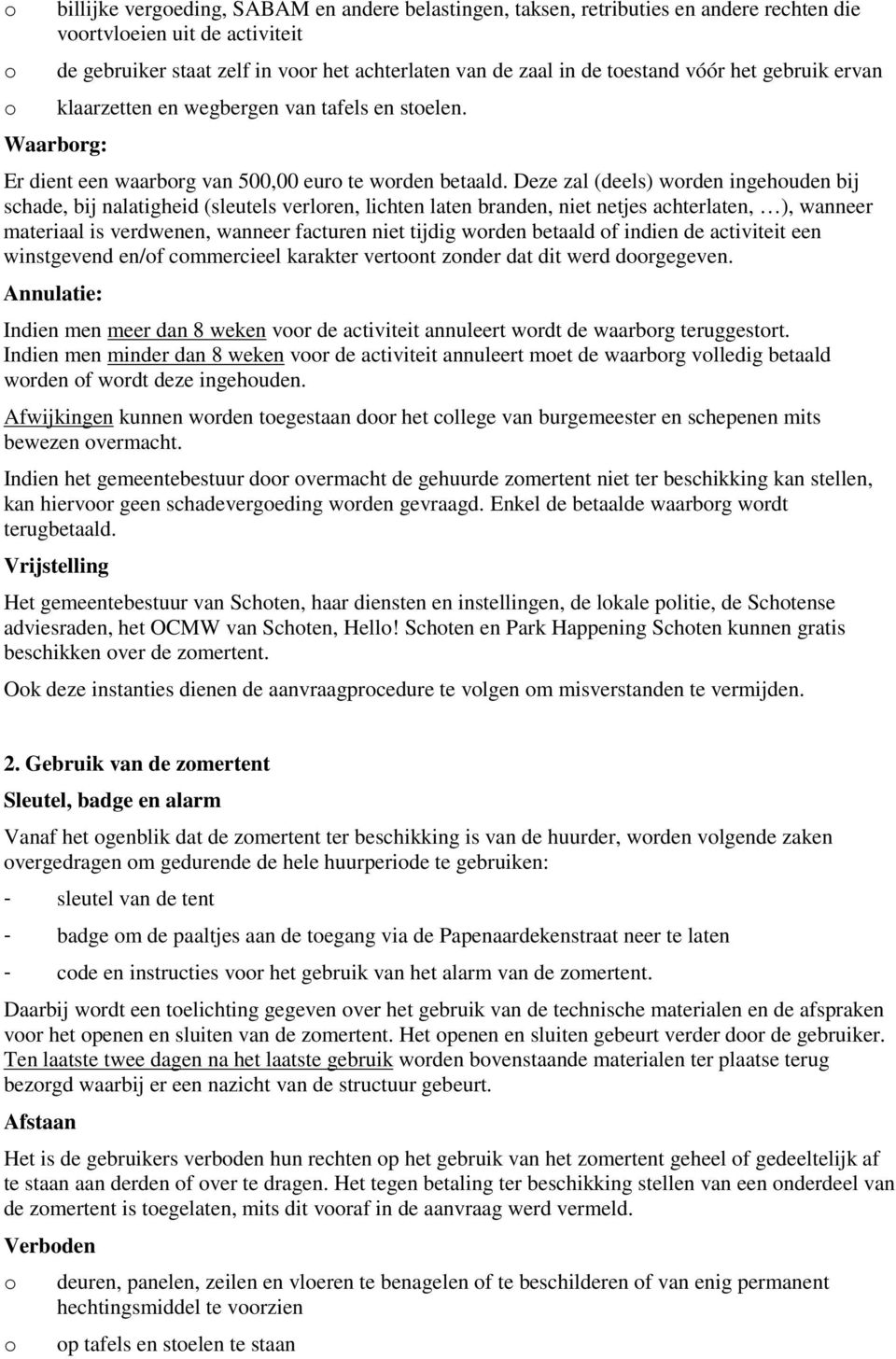 Deze zal (deels) wrden ingehuden bij schade, bij nalatigheid (sleutels verlren, lichten laten branden, niet netjes achterlaten, ), wanneer materiaal is verdwenen, wanneer facturen niet tijdig wrden