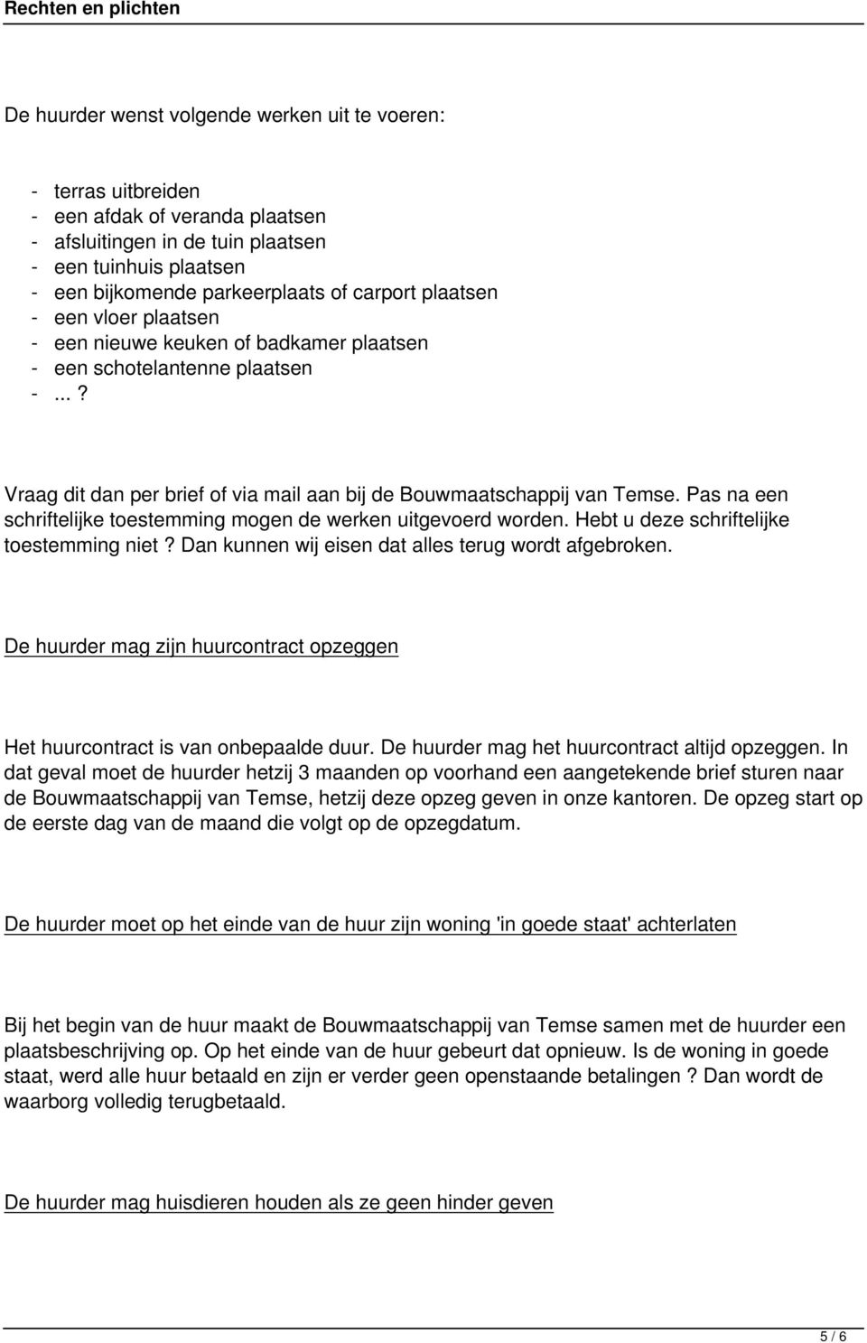 Pas na een schriftelijke toestemming mogen de werken uitgevoerd worden. Hebt u deze schriftelijke toestemming niet? Dan kunnen wij eisen dat alles terug wordt afgebroken.