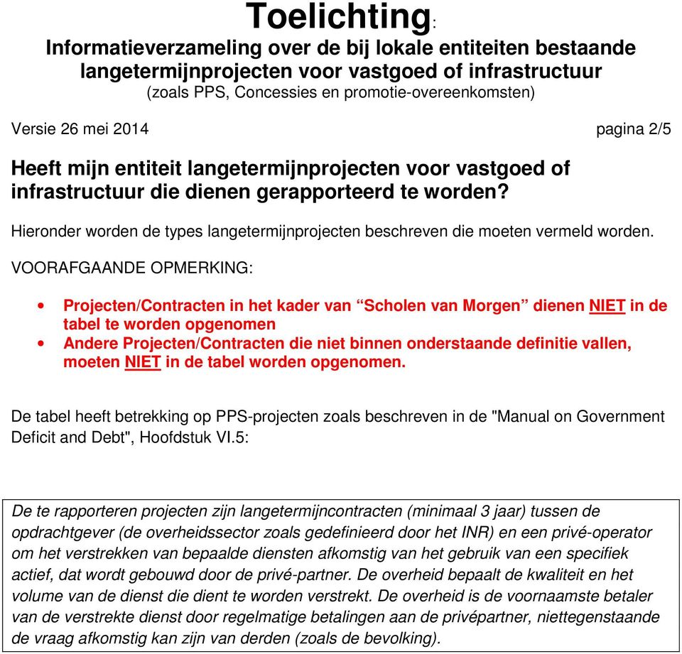 VOORAFGAANDE OPMERKING: Projecten/Contracten in het kader van Scholen van Morgen dienen NIET in de tabel te worden opgenomen Andere Projecten/Contracten die niet binnen onderstaande definitie vallen,