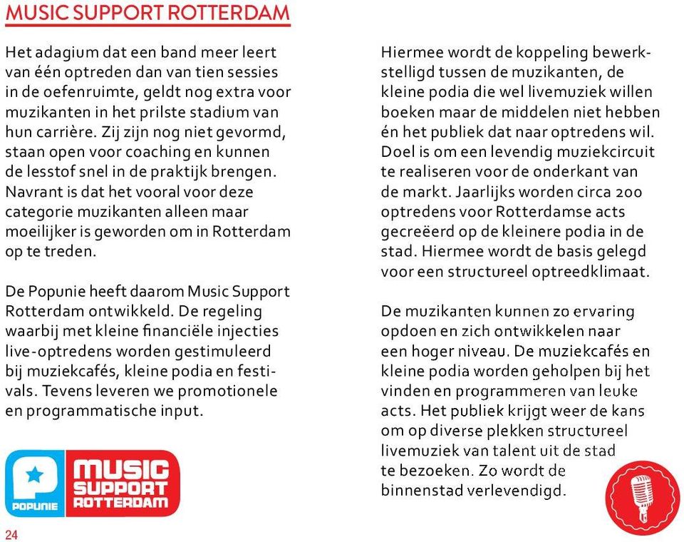 Navrant is dat het vooral voor deze categorie muzikanten alleen maar moeilijker is geworden om in Rotterdam op te treden. De Popunie heeft daarom Music Support Rotterdam ontwikkeld.