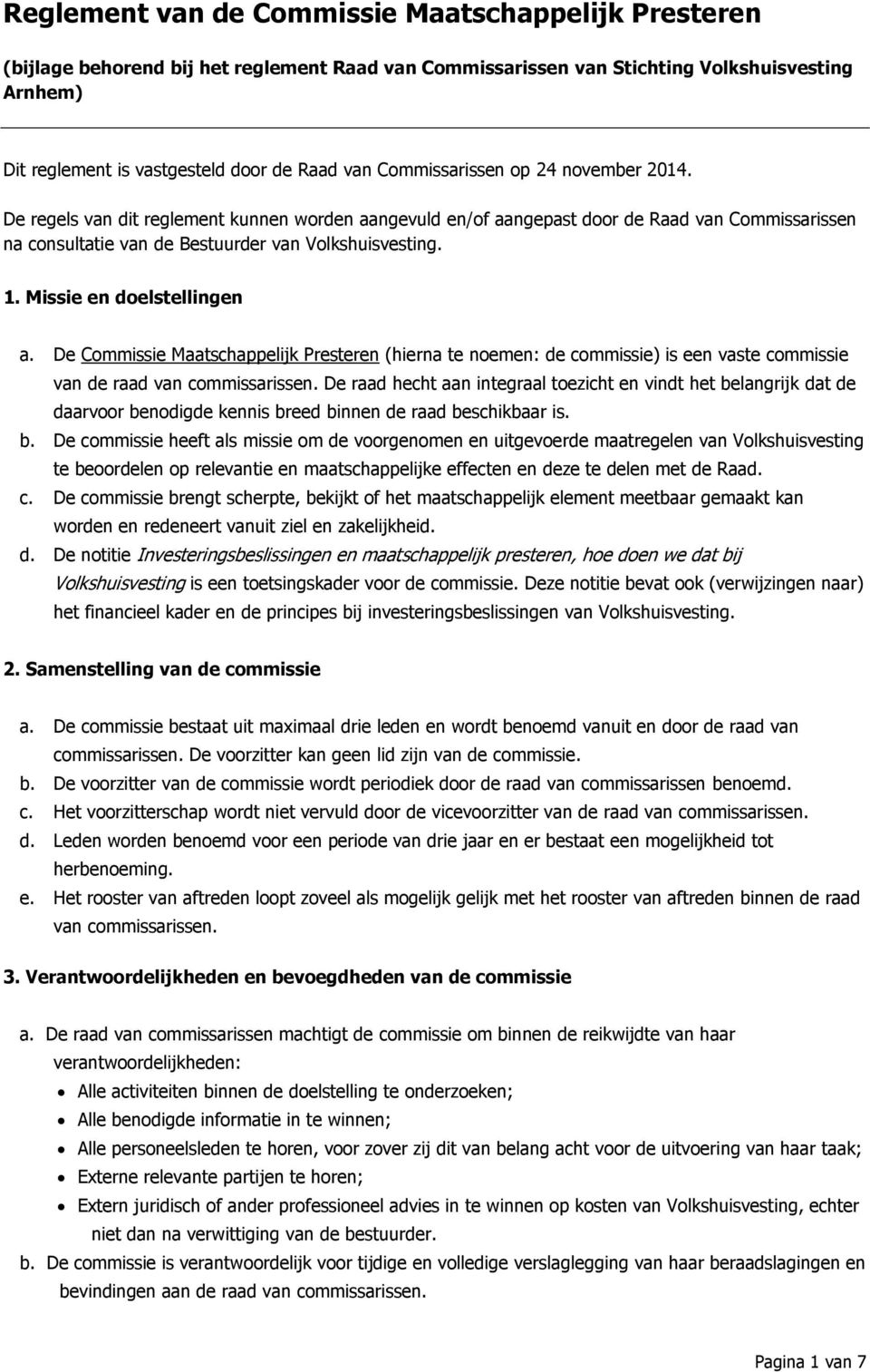 Missie en doelstellingen a. De Commissie Maatschappelijk Presteren (hierna te noemen: de commissie) is een vaste commissie van de raad van commissarissen.