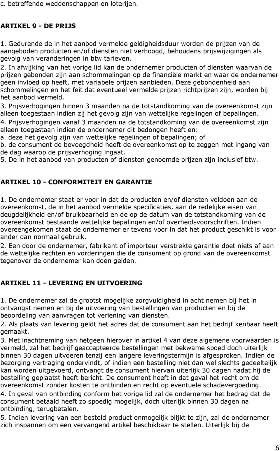 2. In afwijking van het vorige lid kan de ondernemer producten of diensten waarvan de prijzen gebonden zijn aan schommelingen op de financiële markt en waar de ondernemer geen invloed op heeft, met