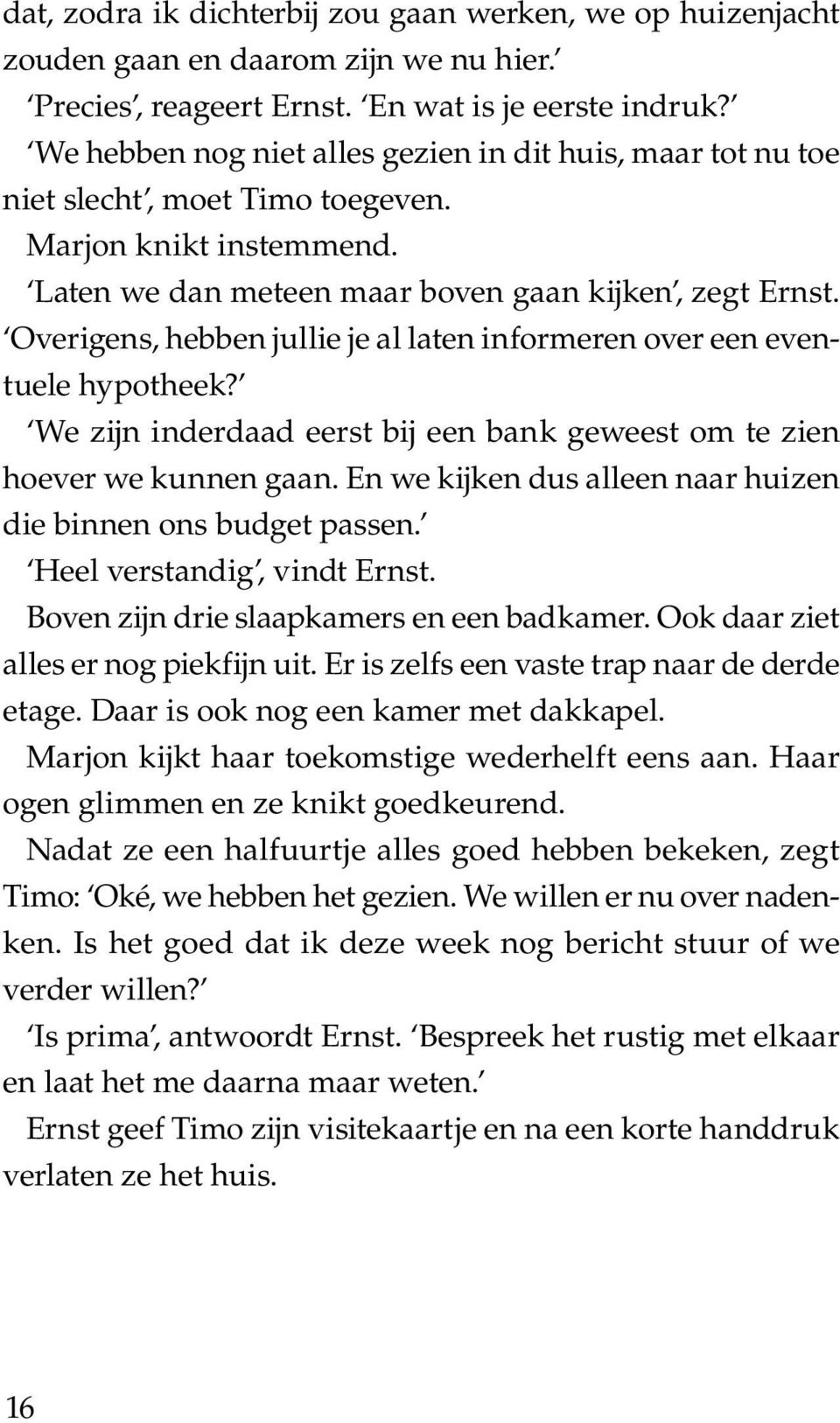 Overigens, hebben jullie je al laten informeren over een eventuele hypotheek? We zijn inderdaad eerst bij een bank geweest om te zien hoever we kunnen gaan.