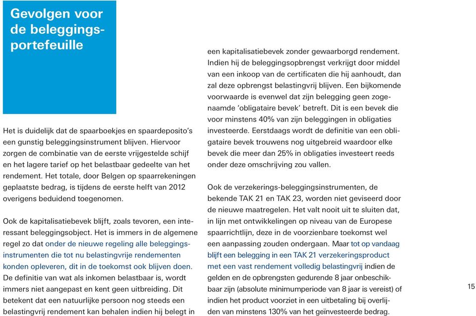 Het totale, door Belgen op spaarrekeningen geplaatste bedrag, is tijdens de eerste helft van 2012 overigens beduidend toegenomen.