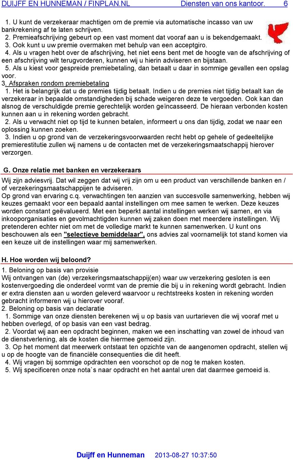 Als uvragen hebt over de afschrijving, het niet eens bent met de hoogte van de afschrijving of een afschrijving wilt terugvorderen, kunnen wij uhierin adviseren en bijstaan. 5.