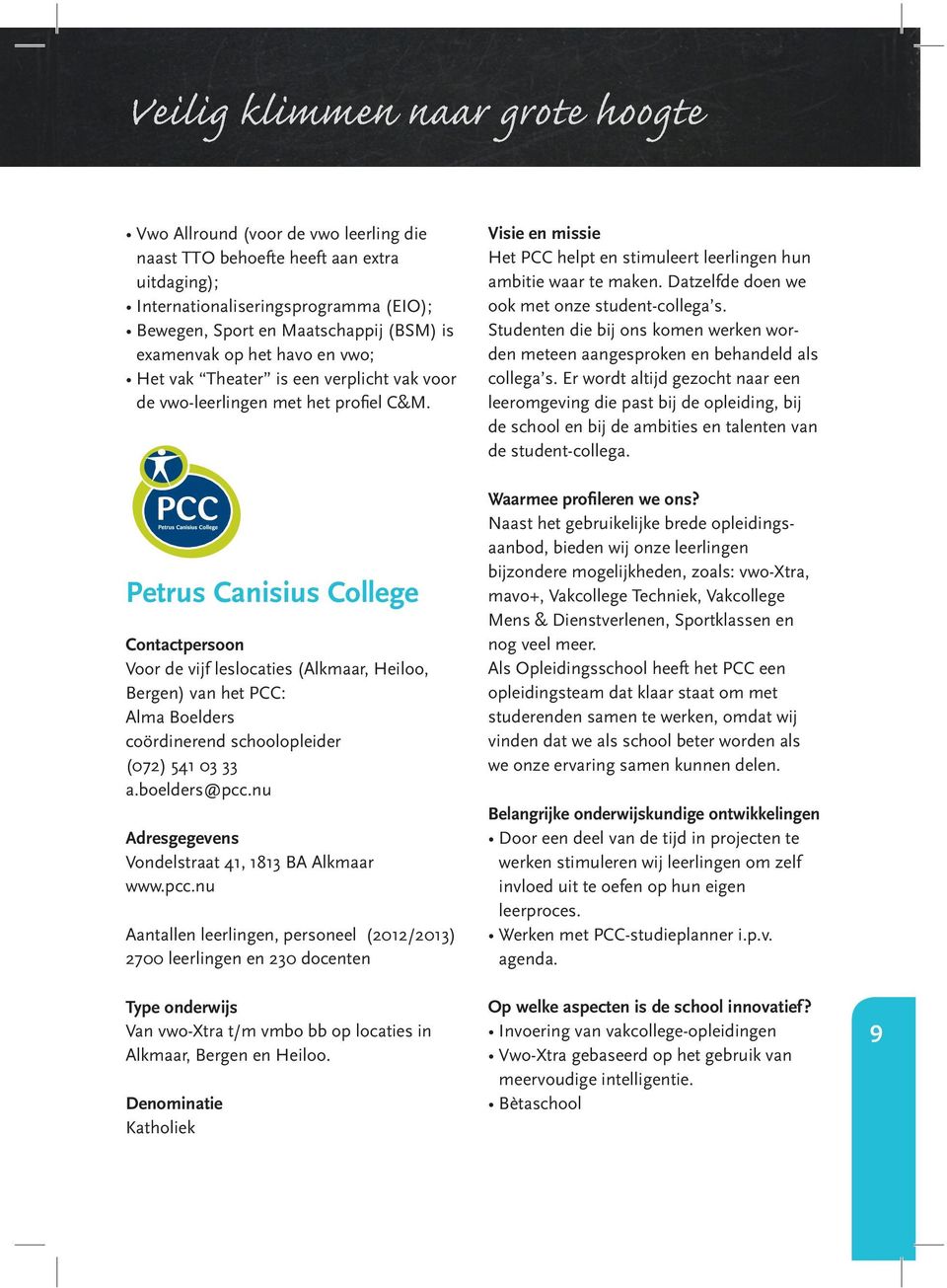 Petrus Canisius College Contactpersoon Voor de vijf leslocaties (Alkmaar, Heiloo, Bergen) van het PCC: Alma Boelders coördinerend schoolopleider (072) 541 03 33 a.boelders@pcc.