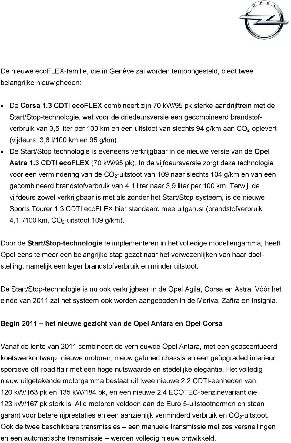 van slechts 94 g/km aan CO 2 oplevert (vijdeurs: 3,6 l/100 km en 95 g/km). De Start/Stop-technologie is eveneens verkrijgbaar in de nieuwe versie van de Opel Astra 1.3 CDTI ecoflex (70 kw/95 pk).