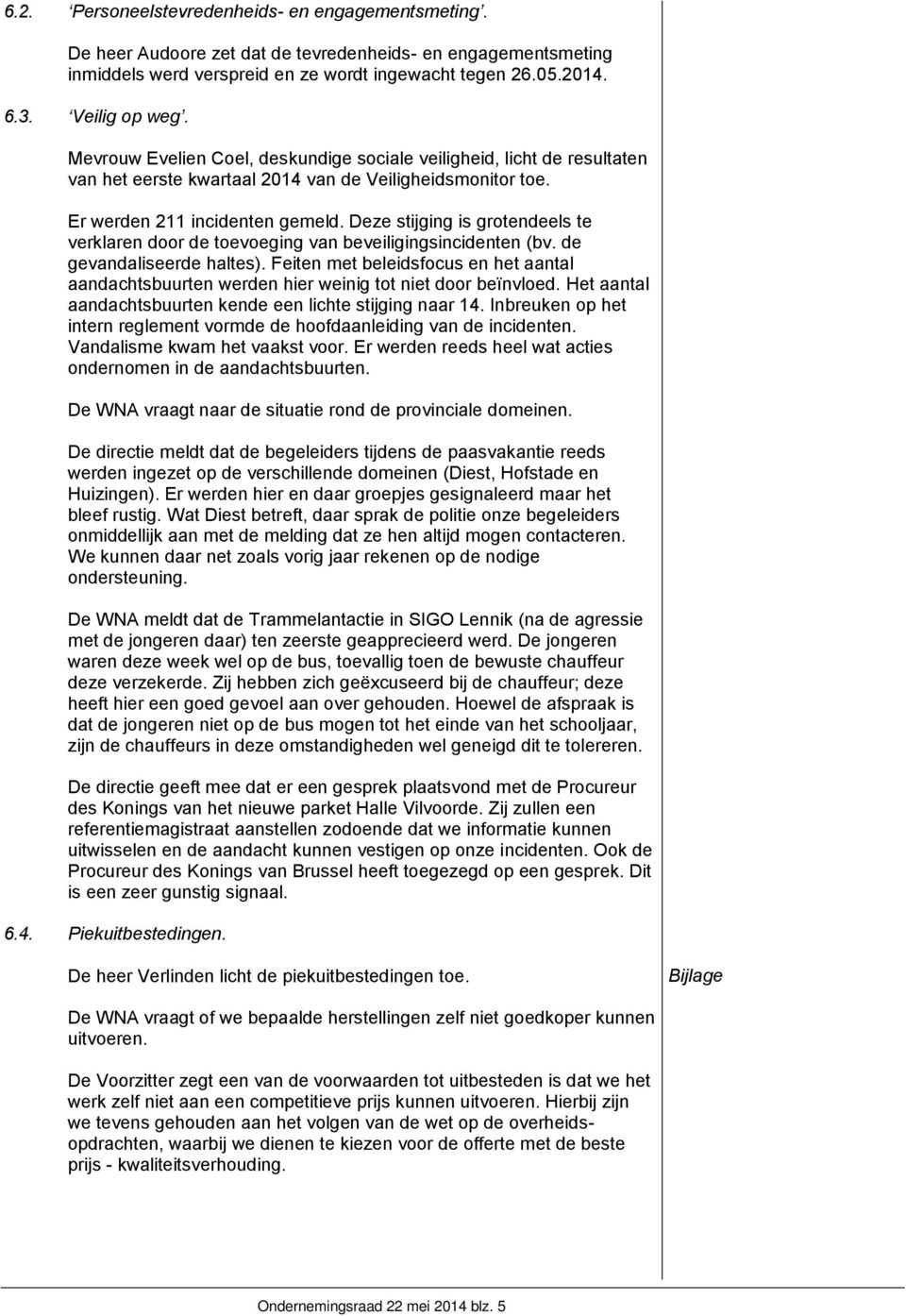 Deze stijging is grotendeels te verklaren door de toevoeging van beveiligingsincidenten (bv. de gevandaliseerde haltes).